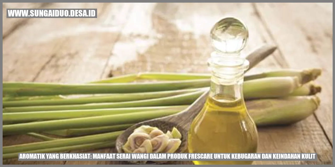 Aromatik yang Berkhasiat: Manfaat Serai Wangi dalam Produk Frescare untuk Kebugaran dan Keindahan Kulit