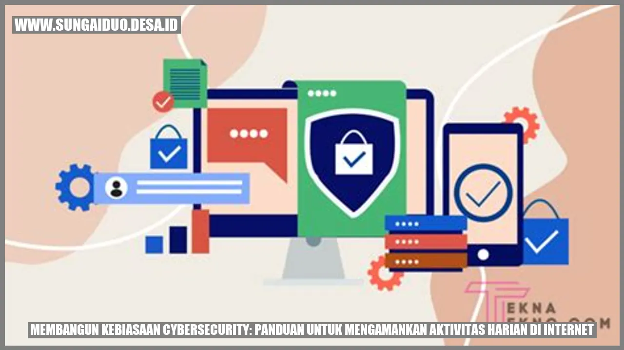Membangun Kebiasaan Cybersecurity: Panduan untuk Mengamankan Aktivitas Harian di Internet